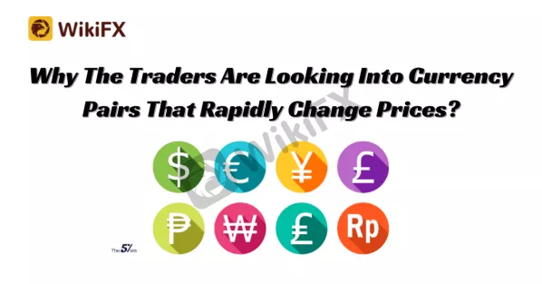 Why The Traders Are Looking Into Currency Pairs That Rapidly Change Prices.png